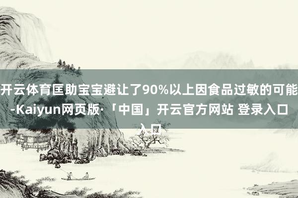 开云体育匡助宝宝避让了90%以上因食品过敏的可能-Kaiyun网页版·「中国」开云官方网站 登录入口