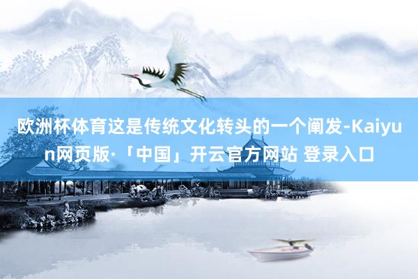 欧洲杯体育这是传统文化转头的一个阐发-Kaiyun网页版·「中国」开云官方网站 登录入口