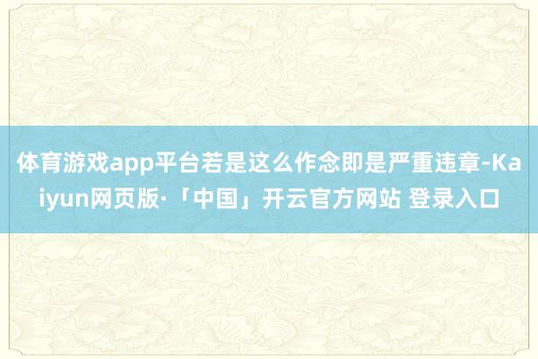 体育游戏app平台若是这么作念即是严重违章-Kaiyun网页版·「中国」开云官方网站 登录入口