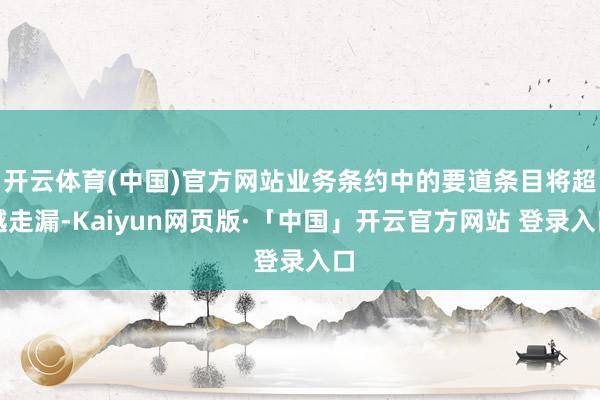 开云体育(中国)官方网站业务条约中的要道条目将超越走漏-Kaiyun网页版·「中国」开云官方网站 登录入口