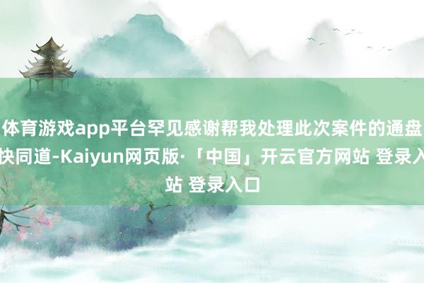 体育游戏app平台罕见感谢帮我处理此次案件的通盘捕快同道-Kaiyun网页版·「中国」开云官方网站 登录入口