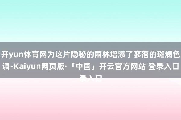 开yun体育网为这片隐秘的雨林增添了寥落的斑斓色调-Kaiyun网页版·「中国」开云官方网站 登录入口