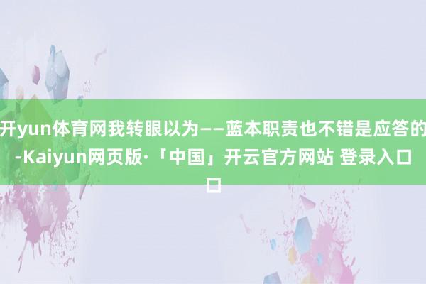 开yun体育网我转眼以为——蓝本职责也不错是应答的-Kaiyun网页版·「中国」开云官方网站 登录入口