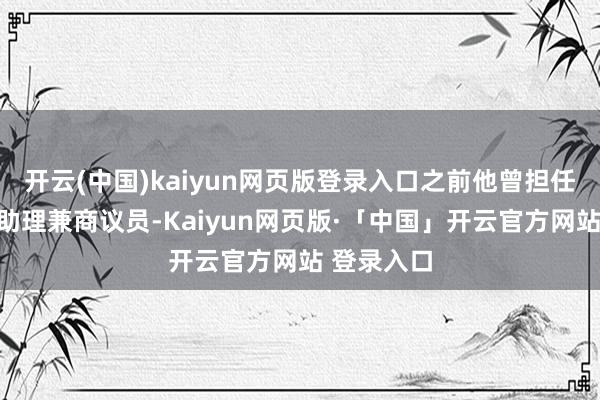 开云(中国)kaiyun网页版登录入口之前他曾担任基金司理助理兼商议员-Kaiyun网页版·「中国」开云官方网站 登录入口