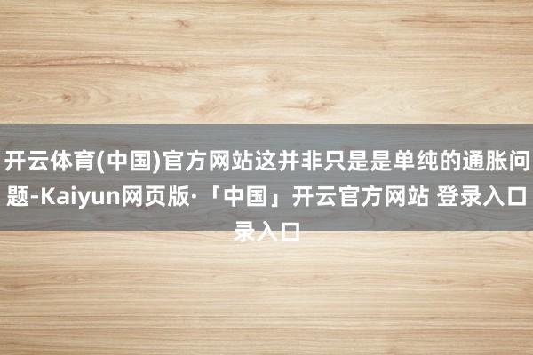 开云体育(中国)官方网站这并非只是是单纯的通胀问题-Kaiyun网页版·「中国」开云官方网站 登录入口