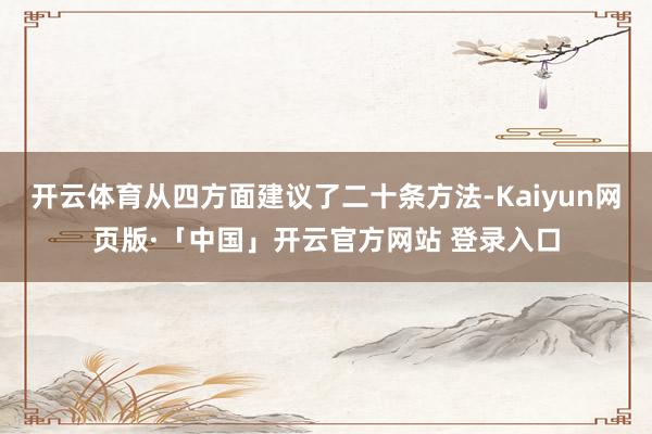 开云体育从四方面建议了二十条方法-Kaiyun网页版·「中国」开云官方网站 登录入口